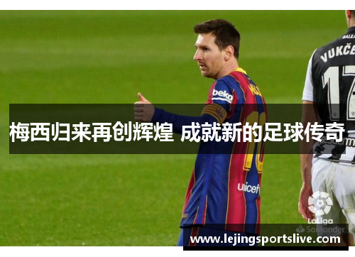 梅西归来再创辉煌 成就新的足球传奇